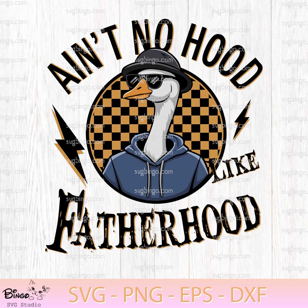 Ain't No Hood Like Fatherhood SVG, Goose Dad SVG, Goose Fathers Day SVG PNG Ain't No Hood Like Fatherhood SVG, Goose Dad SVG, Goose Fathers Day SVG PNG