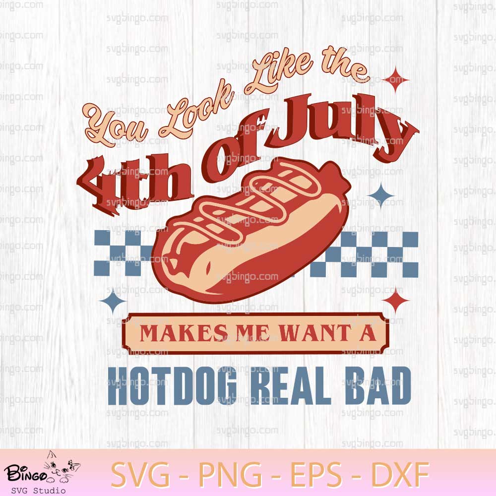 You Look Like The 4th Of July Makes Me Want A Hot Dog Real Bad SVG PNG You Look Like The 4th Of July Makes Me Want A Hot Dog Real Bad SVG PNG